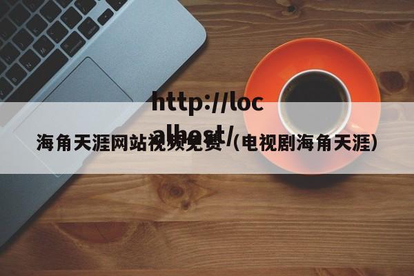 海角天涯网站视频免费（电视剧海角天涯）